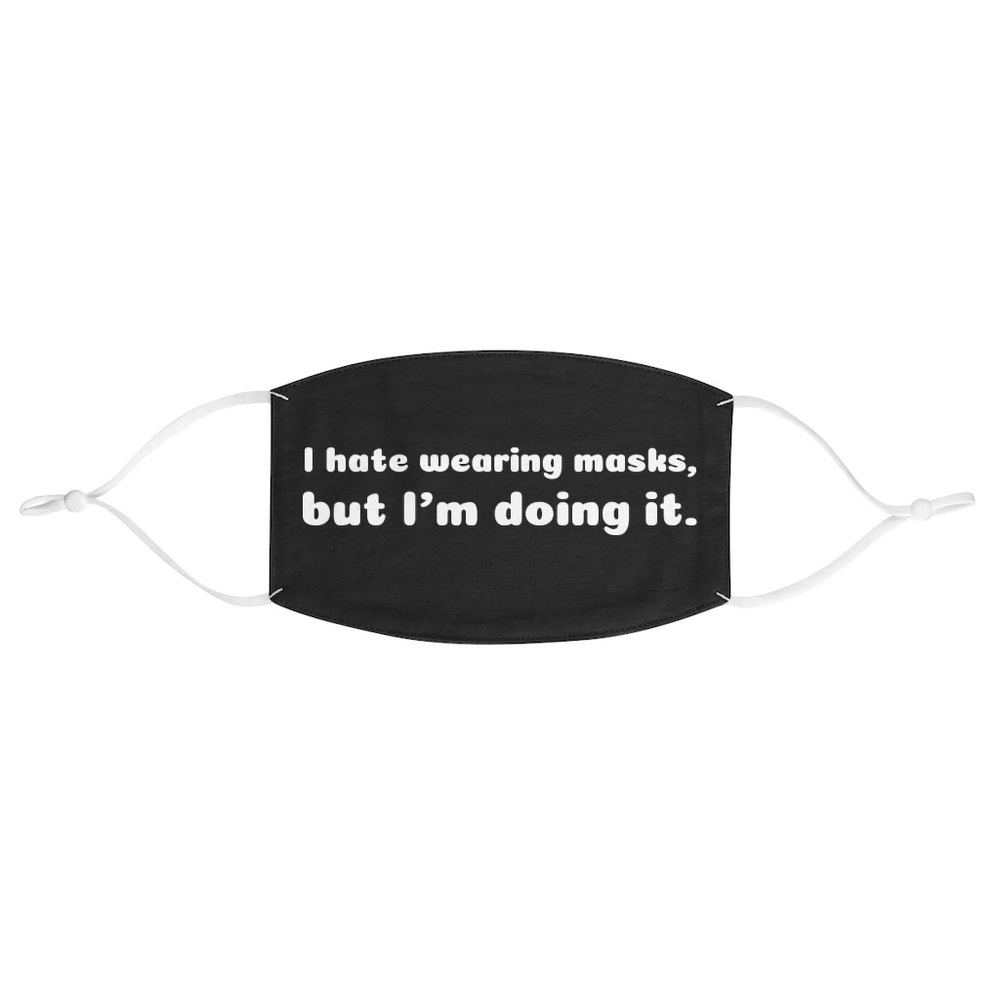I hate wearing masks but I’m doing it Unisex Face Mask, adjustable straps, black